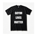 GOYIM LIVES MATTER SHIRT